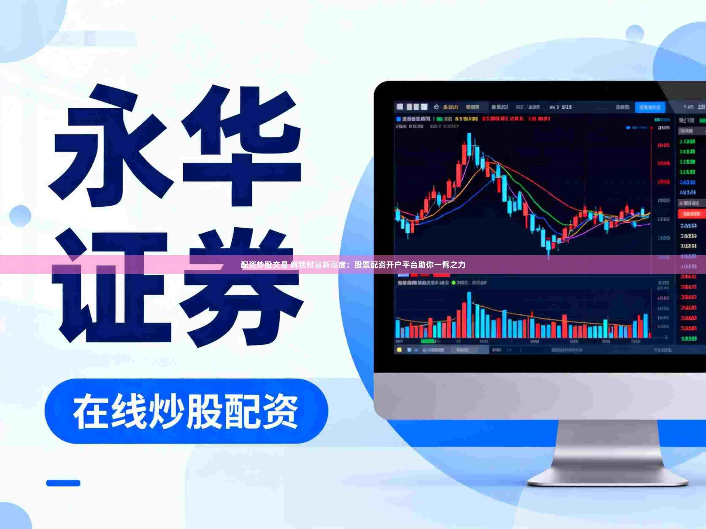 配资炒股交易 解锁财富新高度：股票配资开户平台助你一臂之力